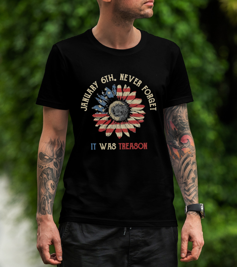 January 6th Never Forget It Was Treason Sunflower American Flag T-Shirt