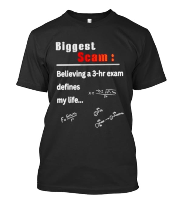 Biggest Scam Believing A 3 Hr Exam Defines My Life With Math Equations And F Swap T-Shirt