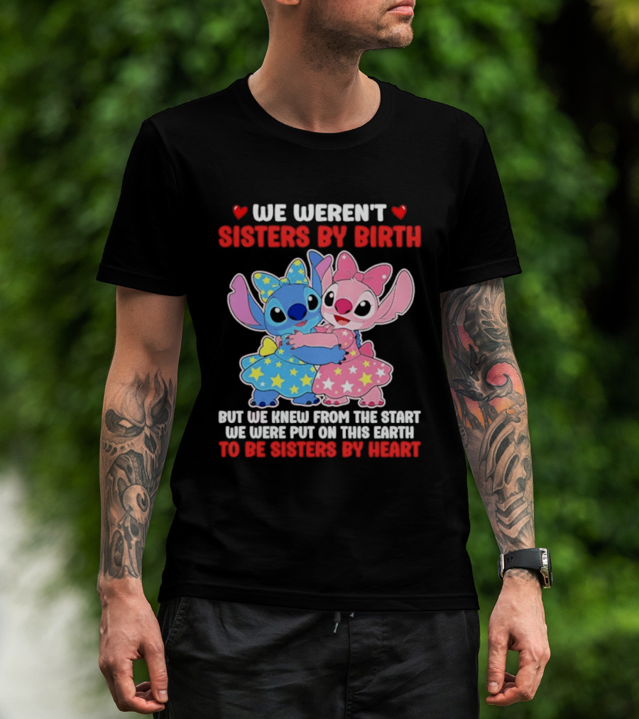 Stitch And Angel We Weren't Sisters By Birth We Knew From The Start Be Sisters By Heart T-Shirt