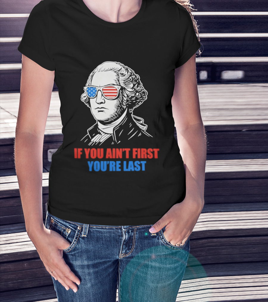 George Washington If You Ain't First You're Last Patriotic Sunglasses T-Shirt