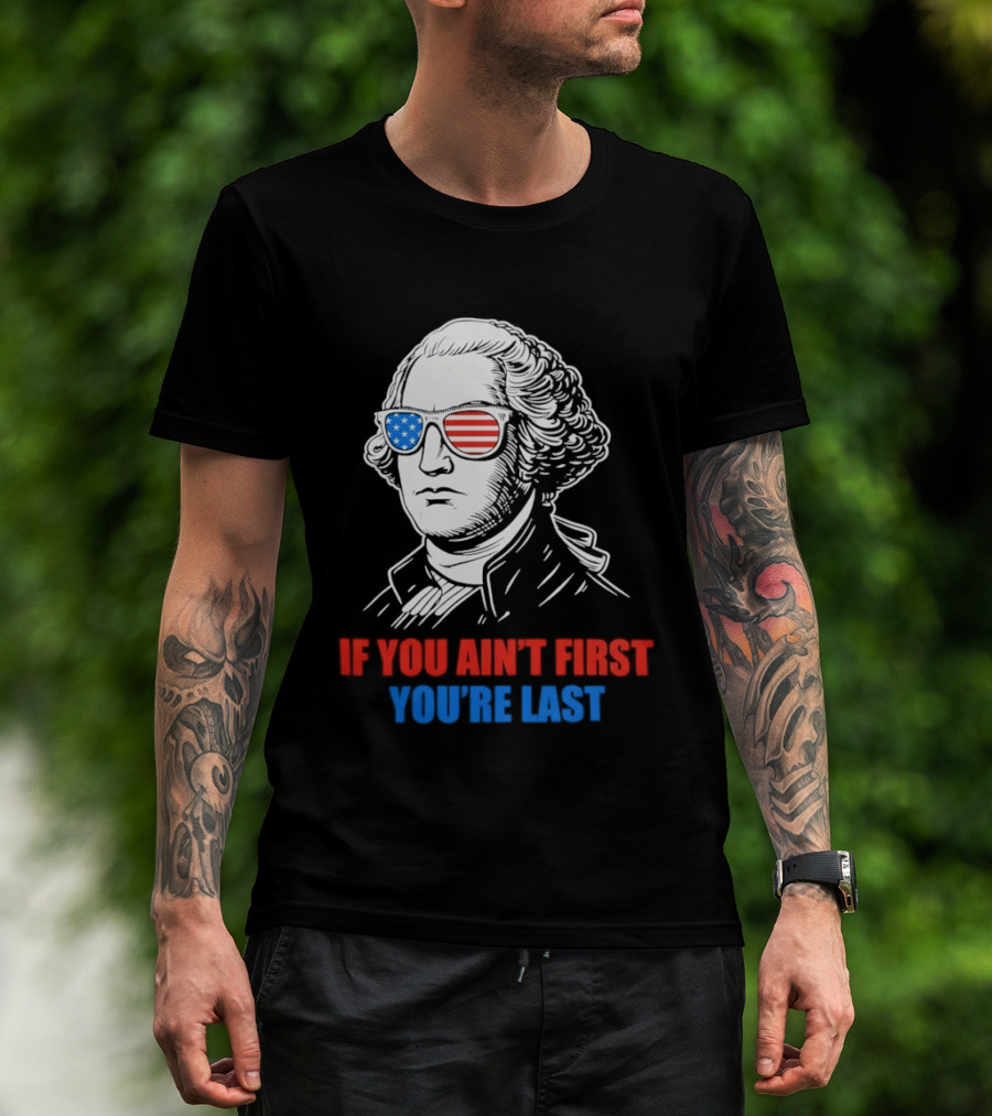 George Washington If You Ain't First You're Last Patriotic Sunglasses T-Shirt