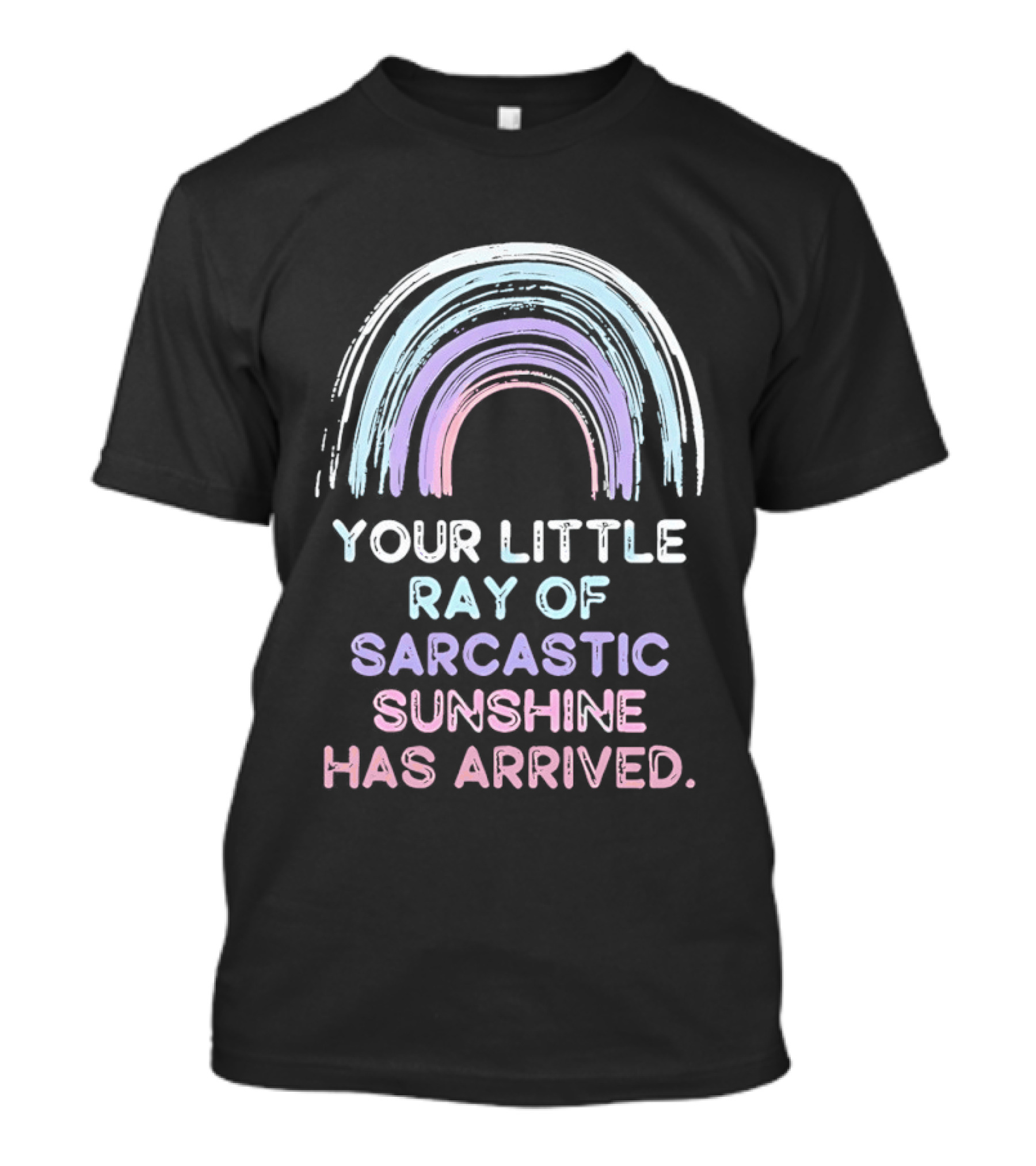 Your Little Ray Of Sarcastic Sunshine Has Arrived Rainbow T-Shirt