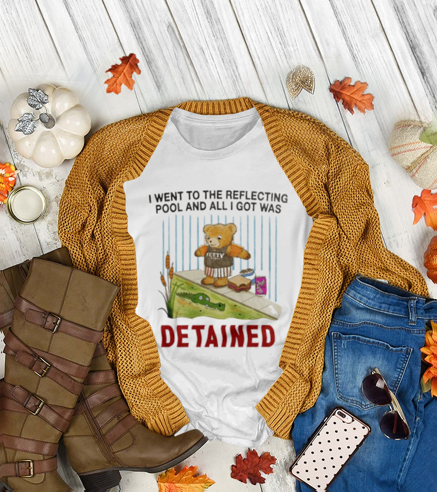 Bear I Went To The Reflecting Pool And All I Got Was Detained T-Shirt