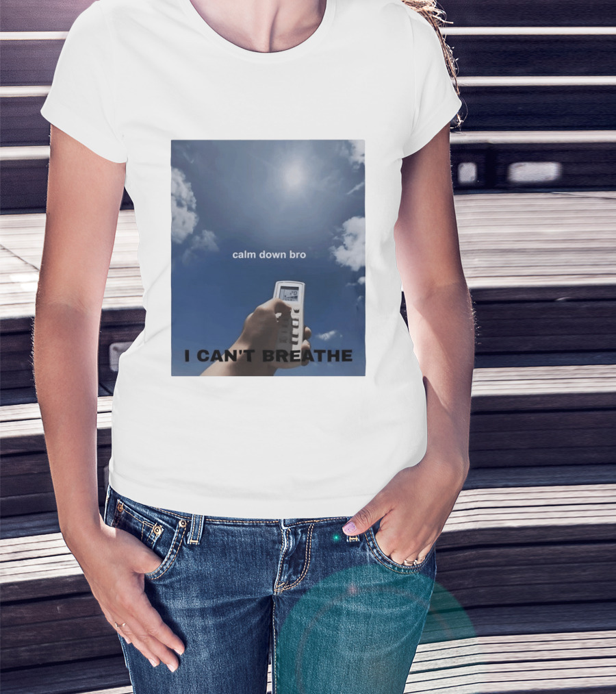 Calm Down Bro I Can't Breathe Air Conditioning Sky Humor T-Shirt