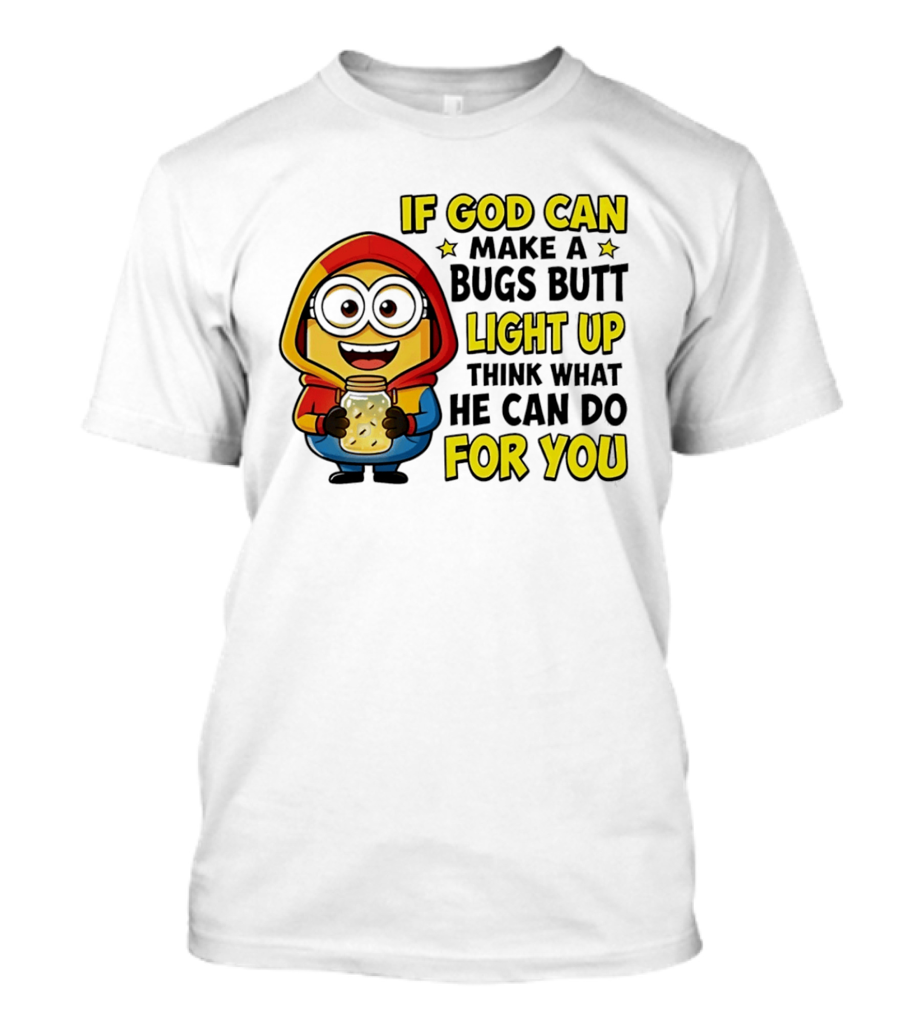 If God Can Make A Bugs Butt Light Up Think What He Can Do For You Minion T-Shirt