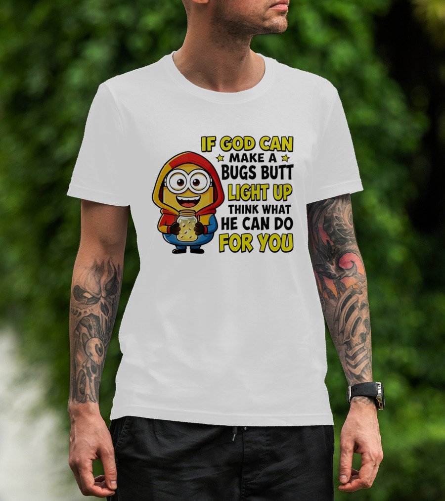If God Can Make A Bugs Butt Light Up Think What He Can Do For You Minion T-Shirt