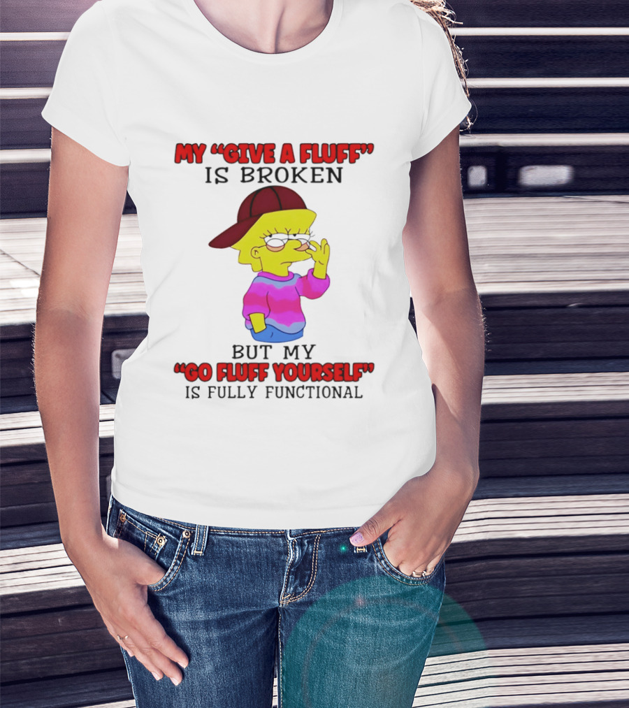 The Simpsons My Give A Fluff Is Broken But My Go Fluff Yourself Is Fully Functional T-Shirt