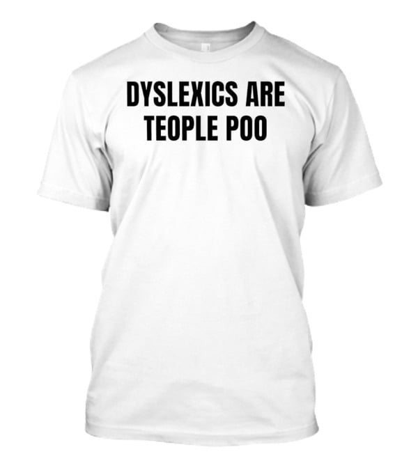Dyslexics Are Teople Poo Dyslexia Funny Play On Words T-Shirt