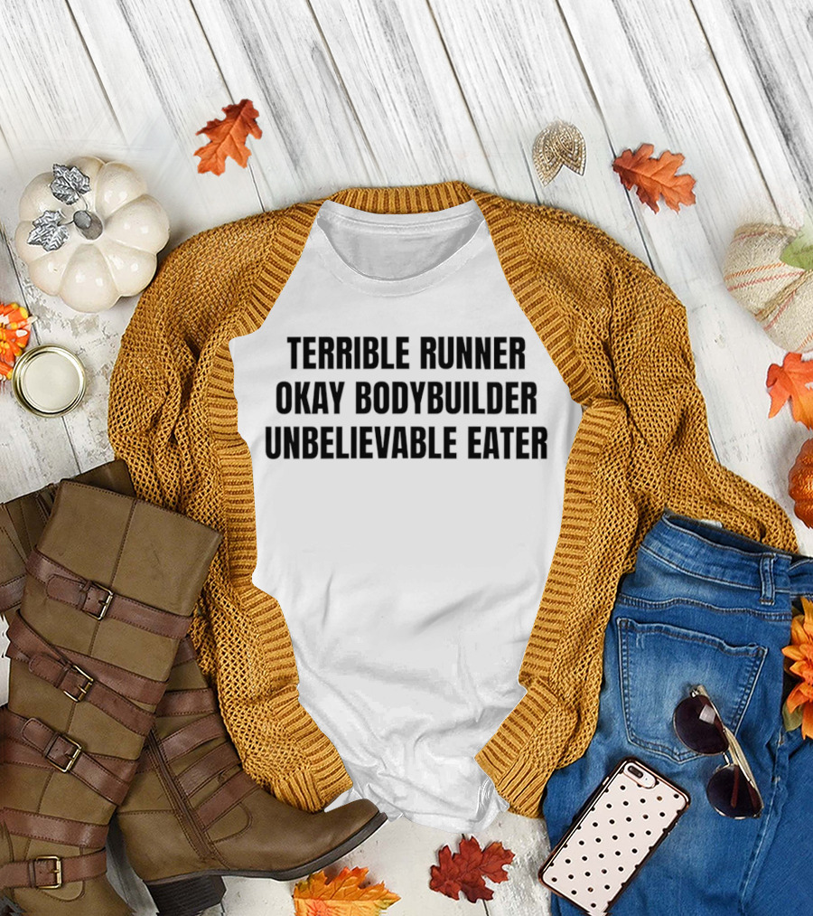 Terrible Runner Okay Bodybuilder Unbelievable Eater T-Shirt