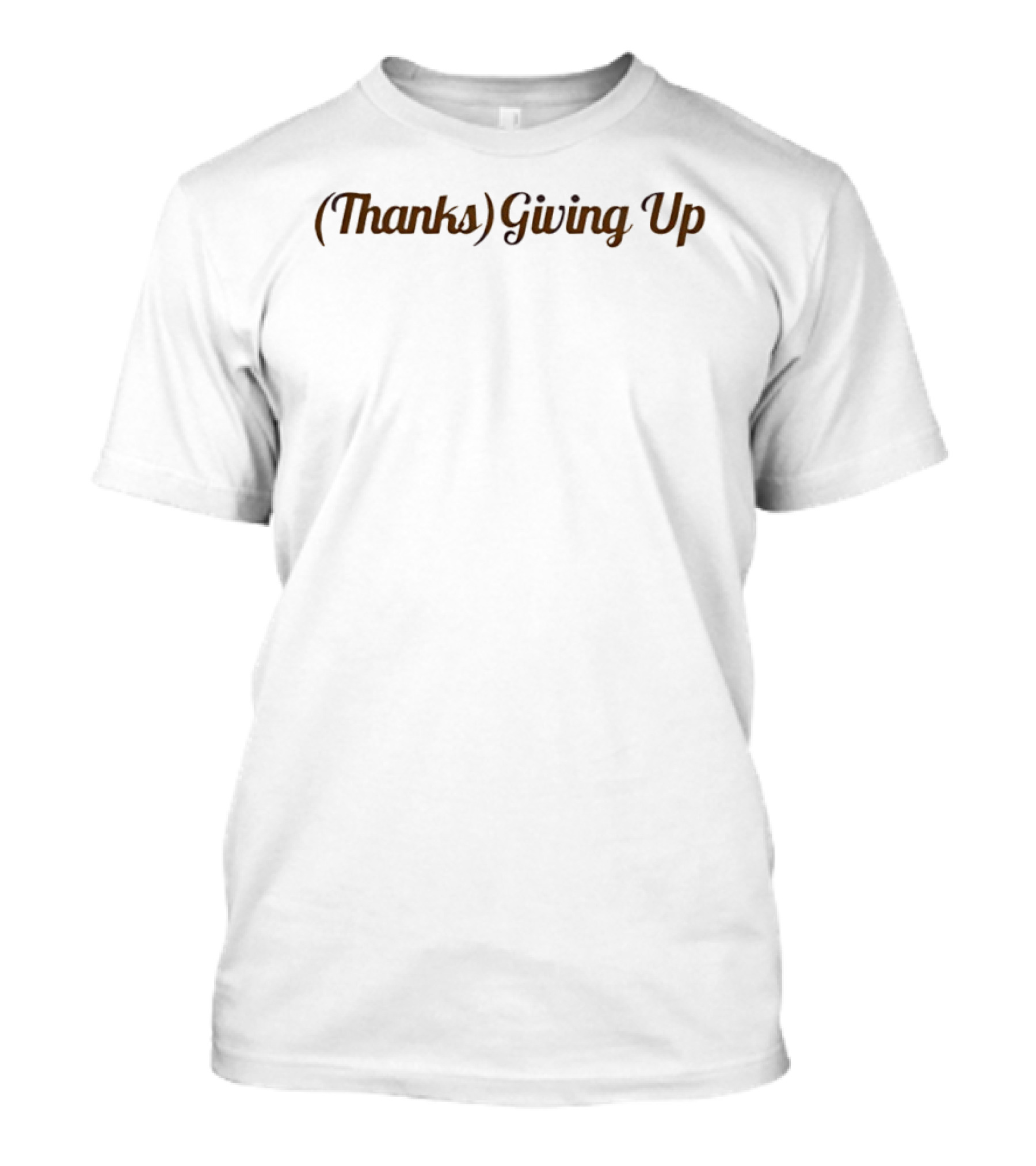 (Thanks) Giving Up Happy Thanksgiving T-Shirt