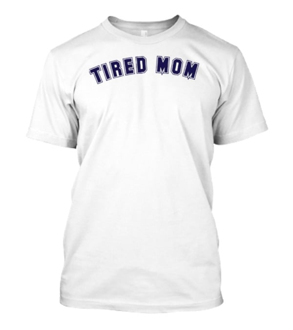 Tired Mom Comedy Parenting Relatable Mom Life T-Shirt
