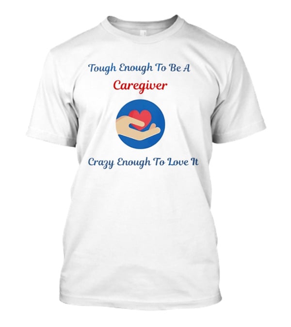 Tough Enough To Be A Caregiver Crazy Enough To Love It Alzheimer's Awareness T-Shirt
