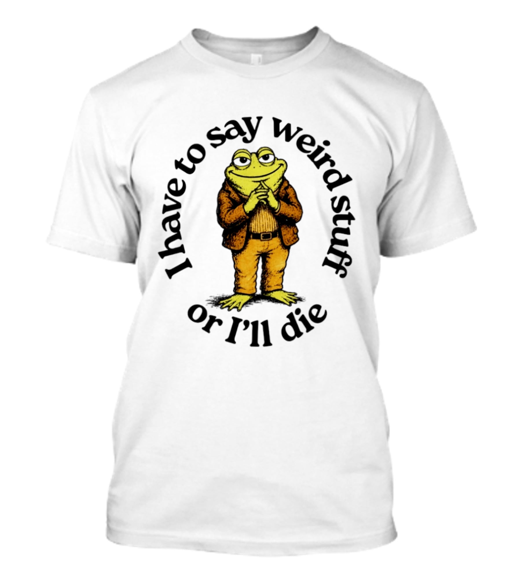 I Have To Say Weird Stuff Or I'll Die Frog In Suit T-Shirt
