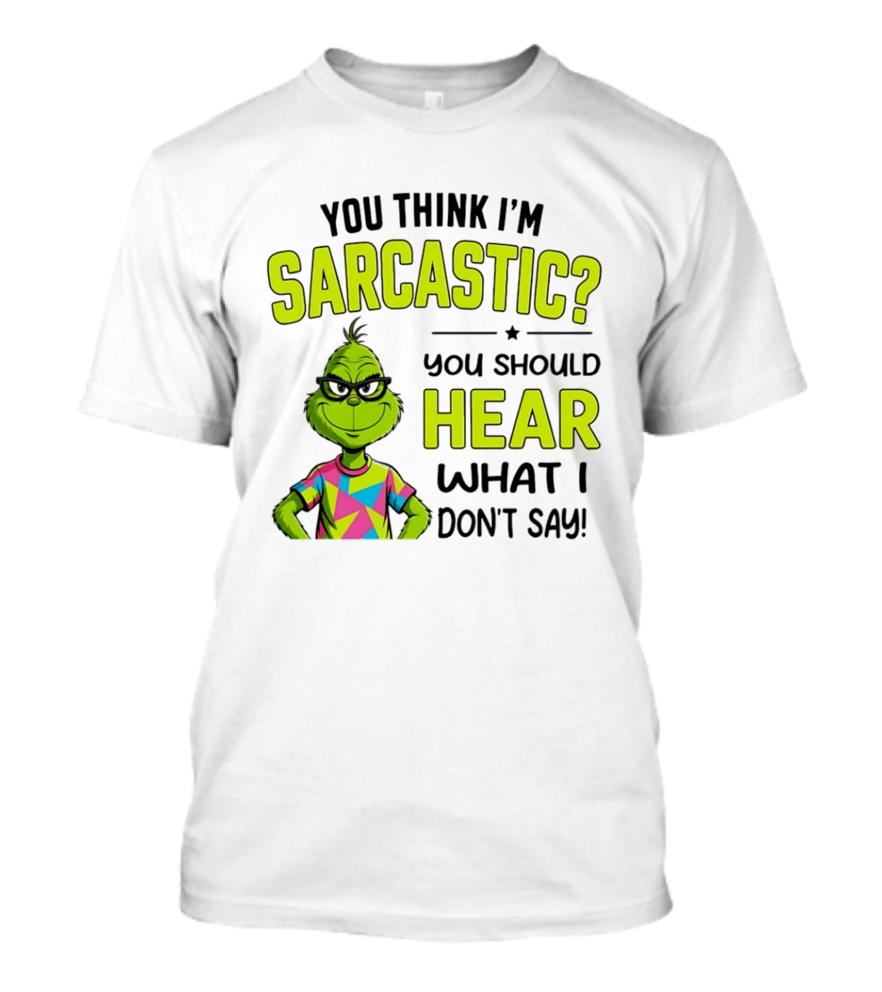 You Think I'm Sarcastic Grinch You Should Hear What I Don't Say T-Shirt