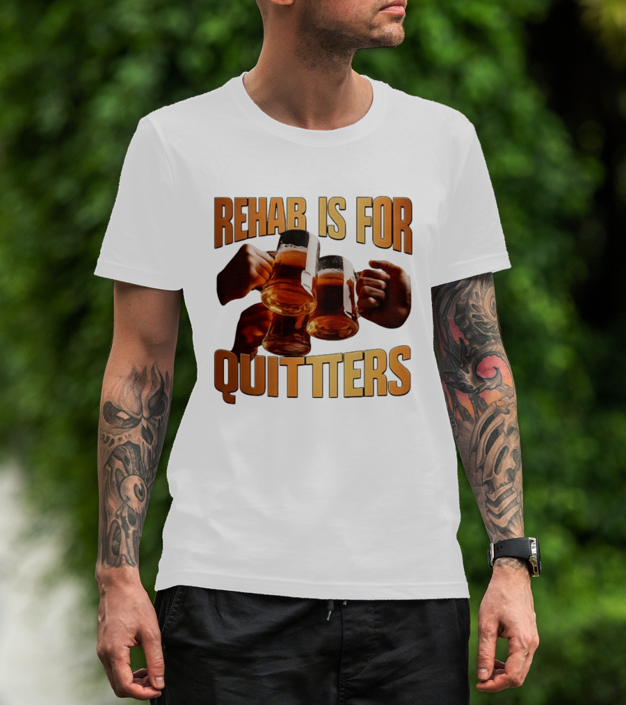 Rehab Is For Quitters Beer Drinking Cheers S T-Shirt