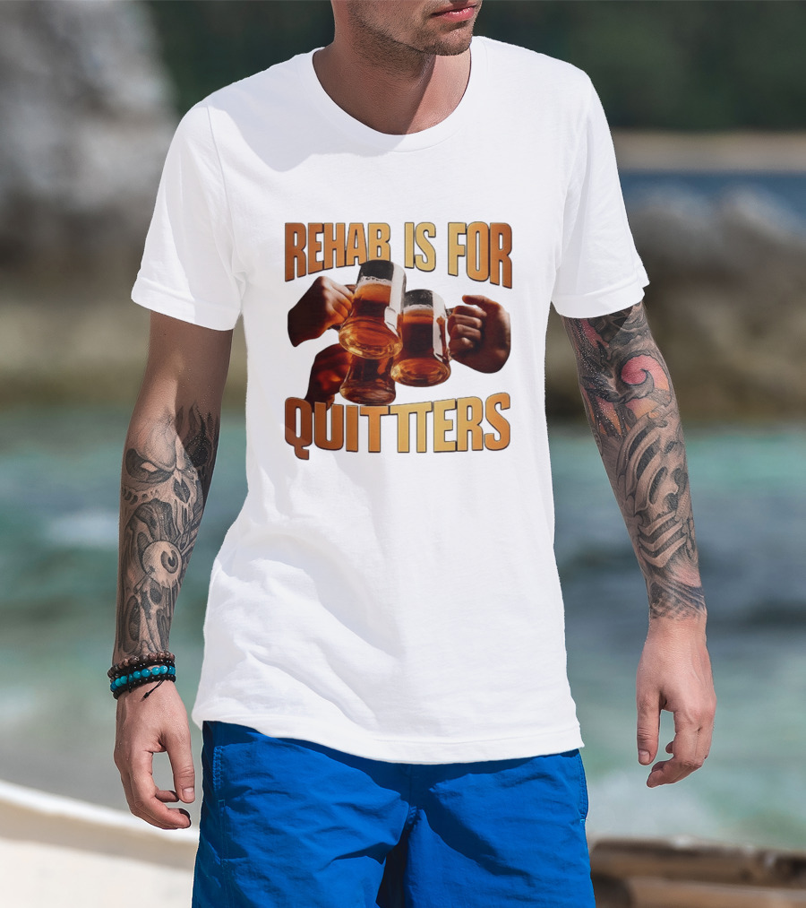 Rehab Is For Quitters Beer Drinking Cheers S T-Shirt