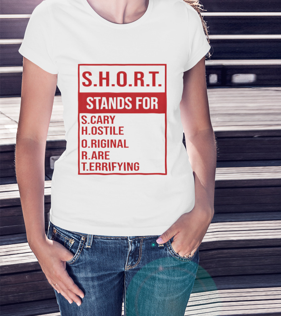 S.H.O.R.T. Stands For Scary Hostile Original Rare Terrifying T-Shirt