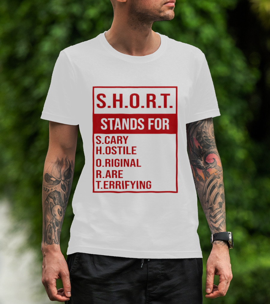 S.H.O.R.T. Stands For Scary Hostile Original Rare Terrifying T-Shirt