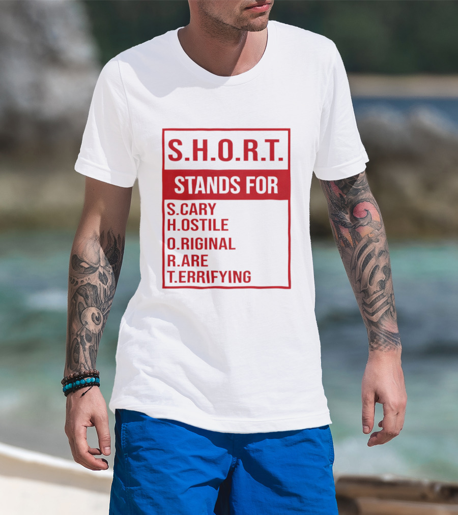 S.H.O.R.T. Stands For Scary Hostile Original Rare Terrifying T-Shirt