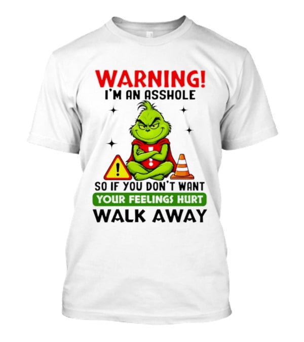 Warning I'm An Asshole Grinch If You Don't Want Feelings Hurt Walk Away T-Shirt