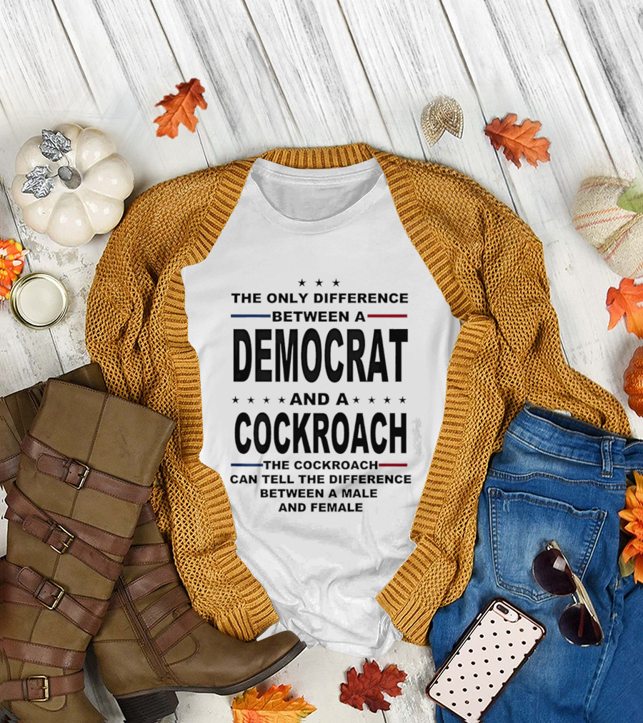 The Only Difference Between A Democrat And A Cockroach Can Tell The Difference Between A Male And Female T-Shirt