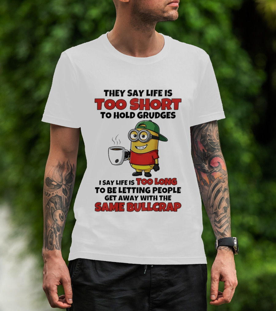 They Say Life Is Too Short To Hold Grudges Minion Coffee Humor Same Bullcrap T-Shirt