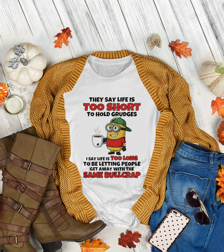 They Say Life Is Too Short To Hold Grudges Minion Coffee Humor Same Bullcrap T-Shirt