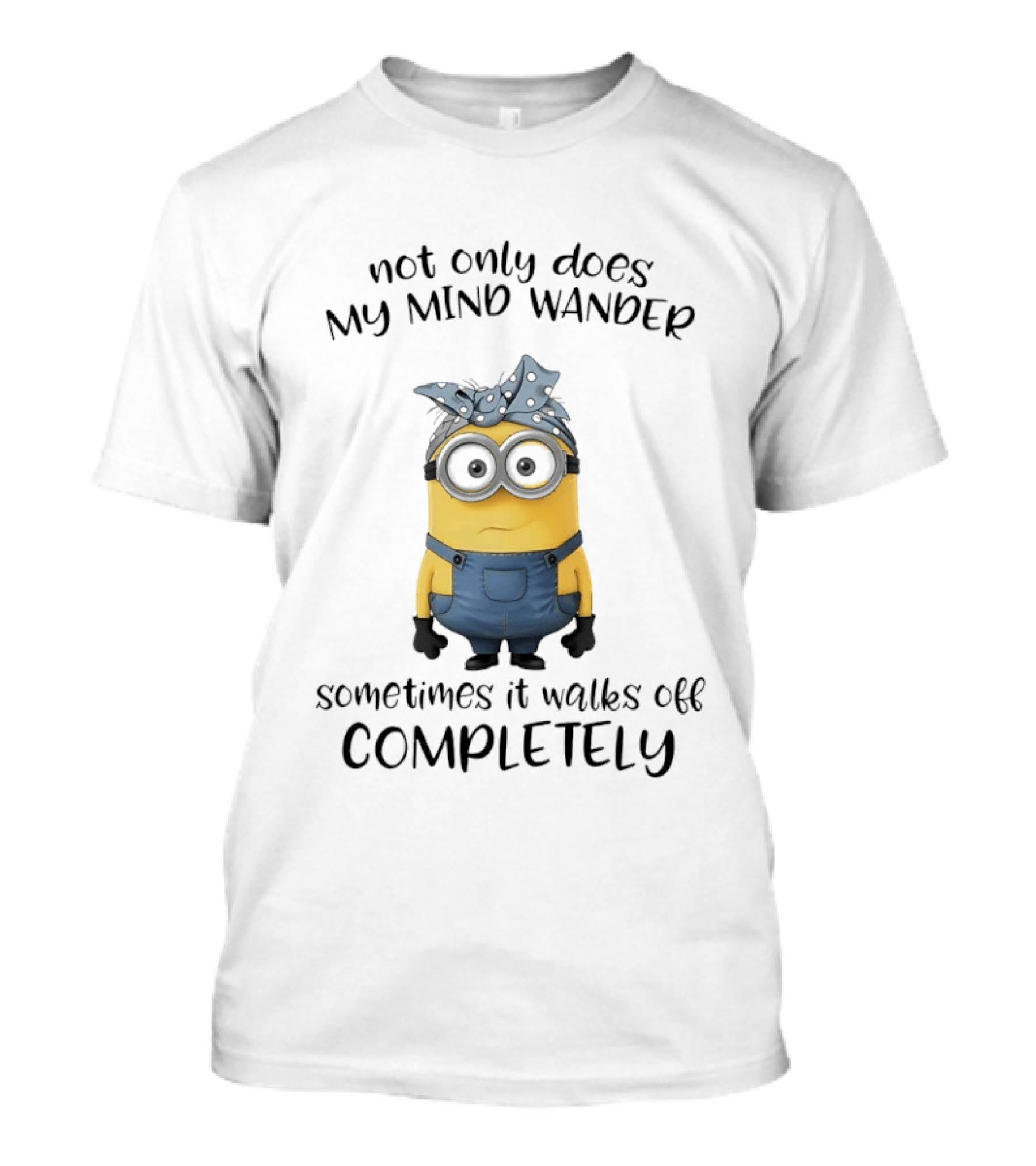Not Only Does My Mind Wander Sometimes It Walks Off Completely Minion Bandana Glasses Overalls T-Shirt