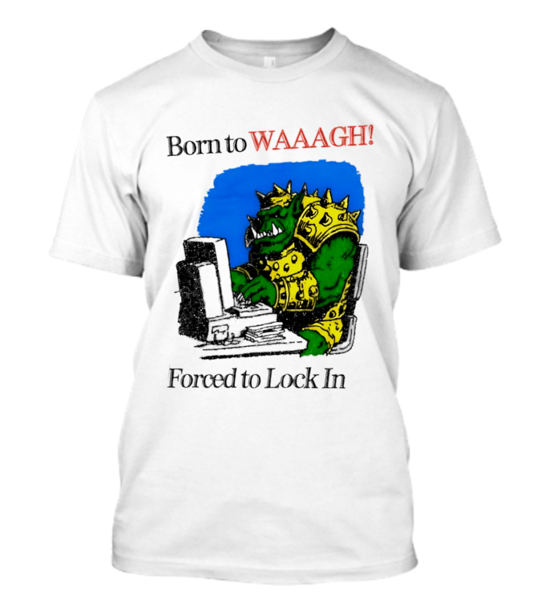 Born To WAAAGH Forced To Lock In Warhammer Orc Gamer T-Shirt