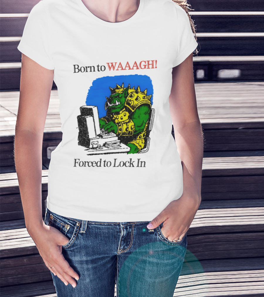Born To WAAAGH Forced To Lock In Warhammer Orc Gamer T-Shirt