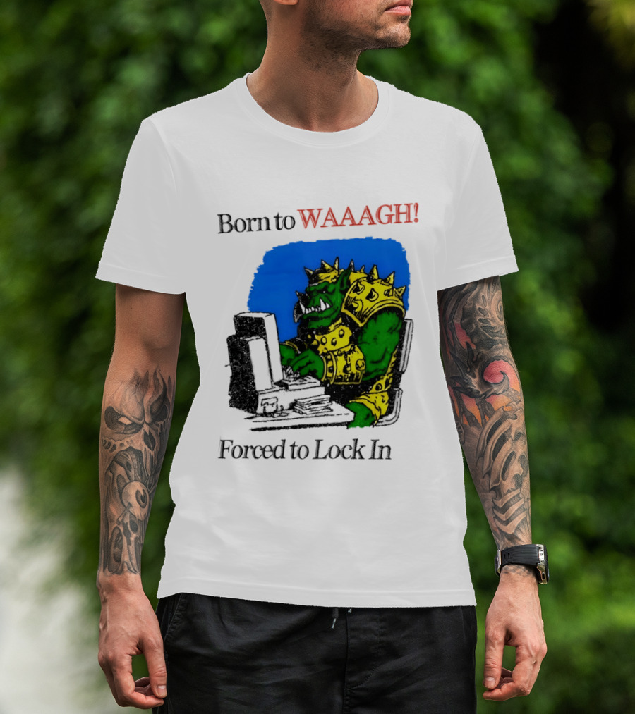 Born To WAAAGH Forced To Lock In Warhammer Orc Gamer T-Shirt