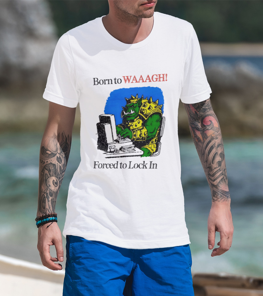 Born To WAAAGH Forced To Lock In Warhammer Orc Gamer T-Shirt