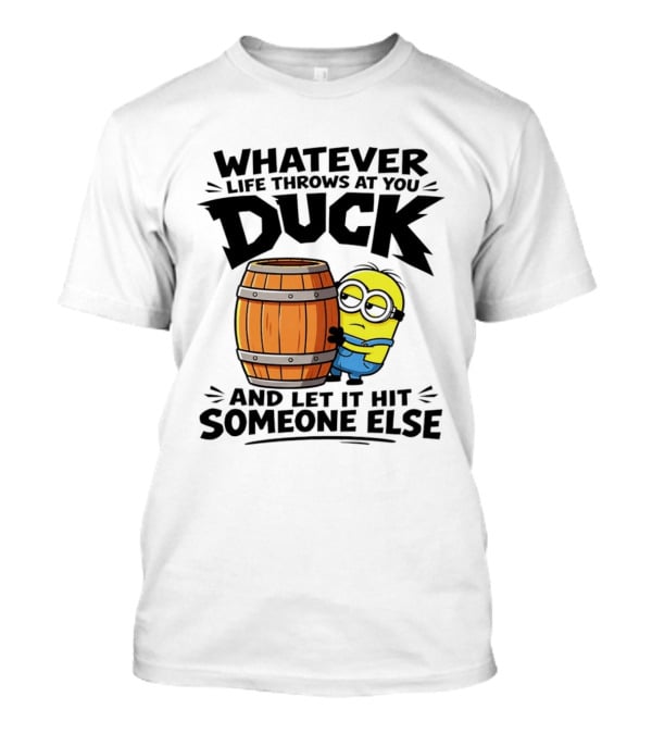 Whatever Life Throws At You Duck Minion Let It Hit Someone Else T-Shirt