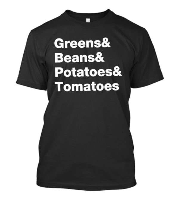 Greens Beans Potatoes Tomatoes Trending Phrase T-Shirt