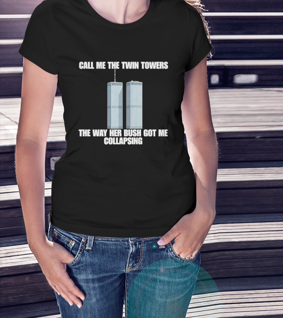 Call Me The Twin Towers The Way Her Bush Got Me Collapsing T-Shirt