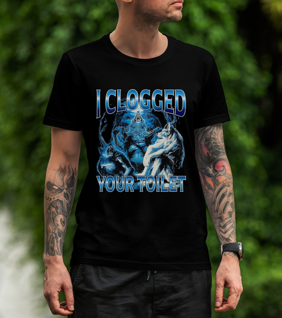 I Clogged Your Toilet Alpha Wolf Trio Howling T-Shirt