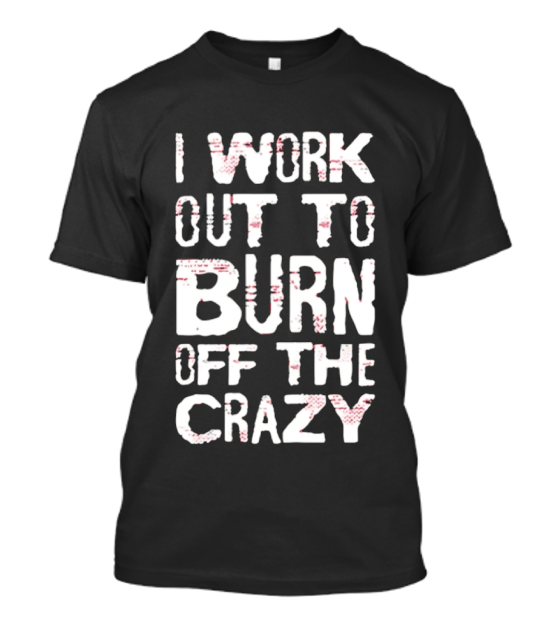 I Work Out To Burn Off The Crazy Fitness Motivation T-Shirt