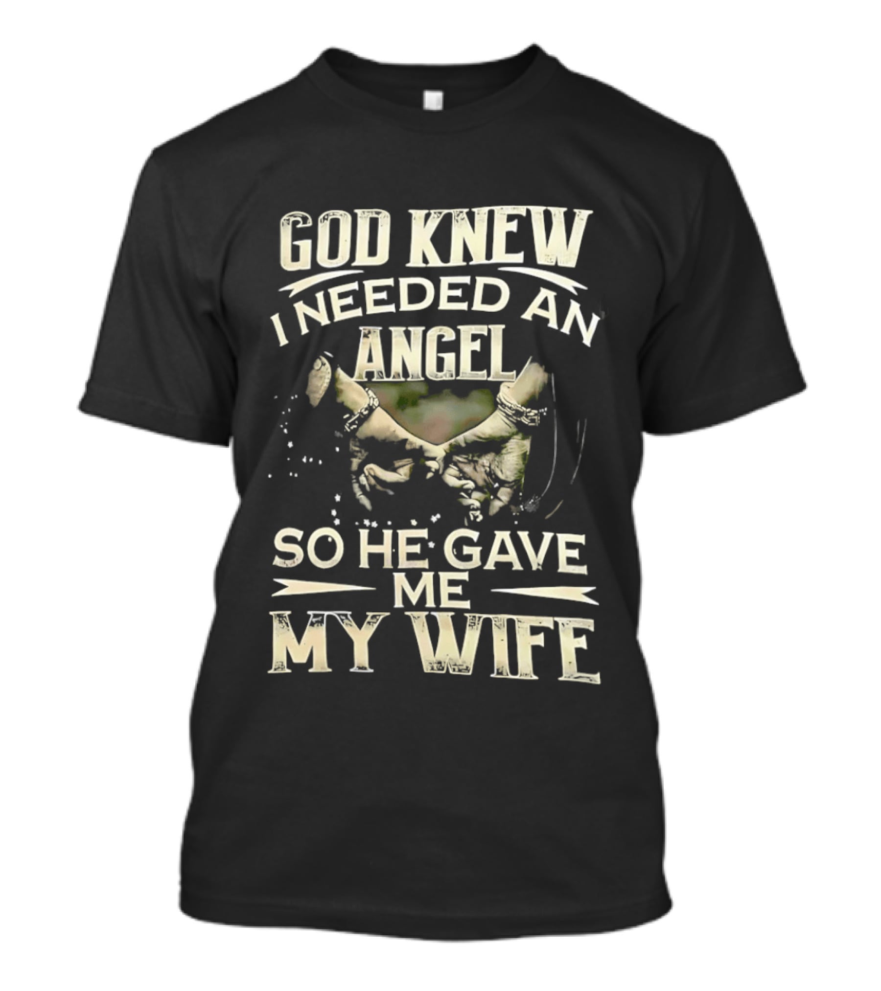 God Knew I Needed An Angel So He Gave Me My Wife T-Shirt