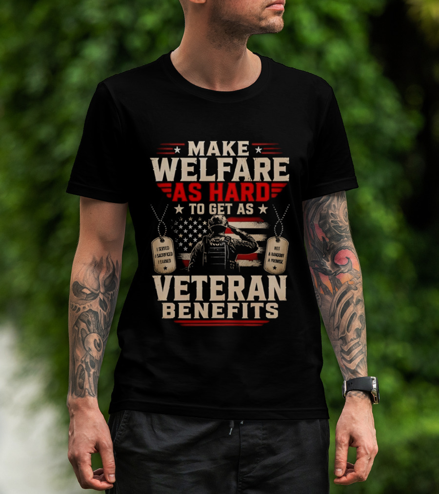Make Welfare As Hard To Get As Veteran Benefits Patriotic Military Sacrifice Dog Tags T-Shirt
