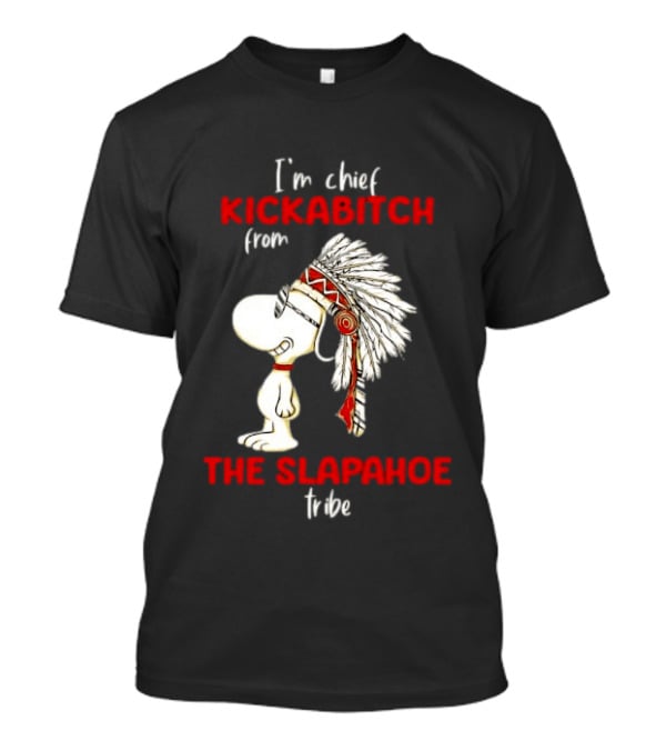 I'm Chief Kickabitch From The Slapahoe Tribe Snoopy T-Shirt