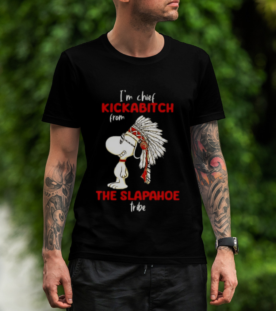 I'm Chief Kickabitch From The Slapahoe Tribe Snoopy T-Shirt