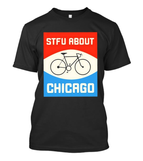 STFU About Chicago Bikes T-Shirt