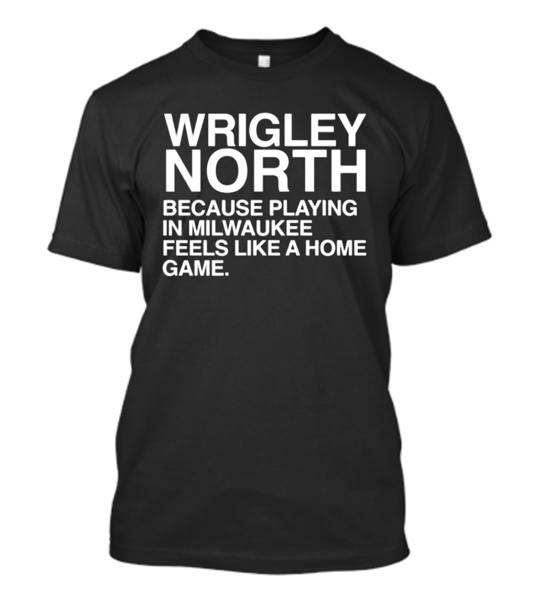 Wrigley North Because Playing In Milwaukee Feels Like A Home Game T-Shirt