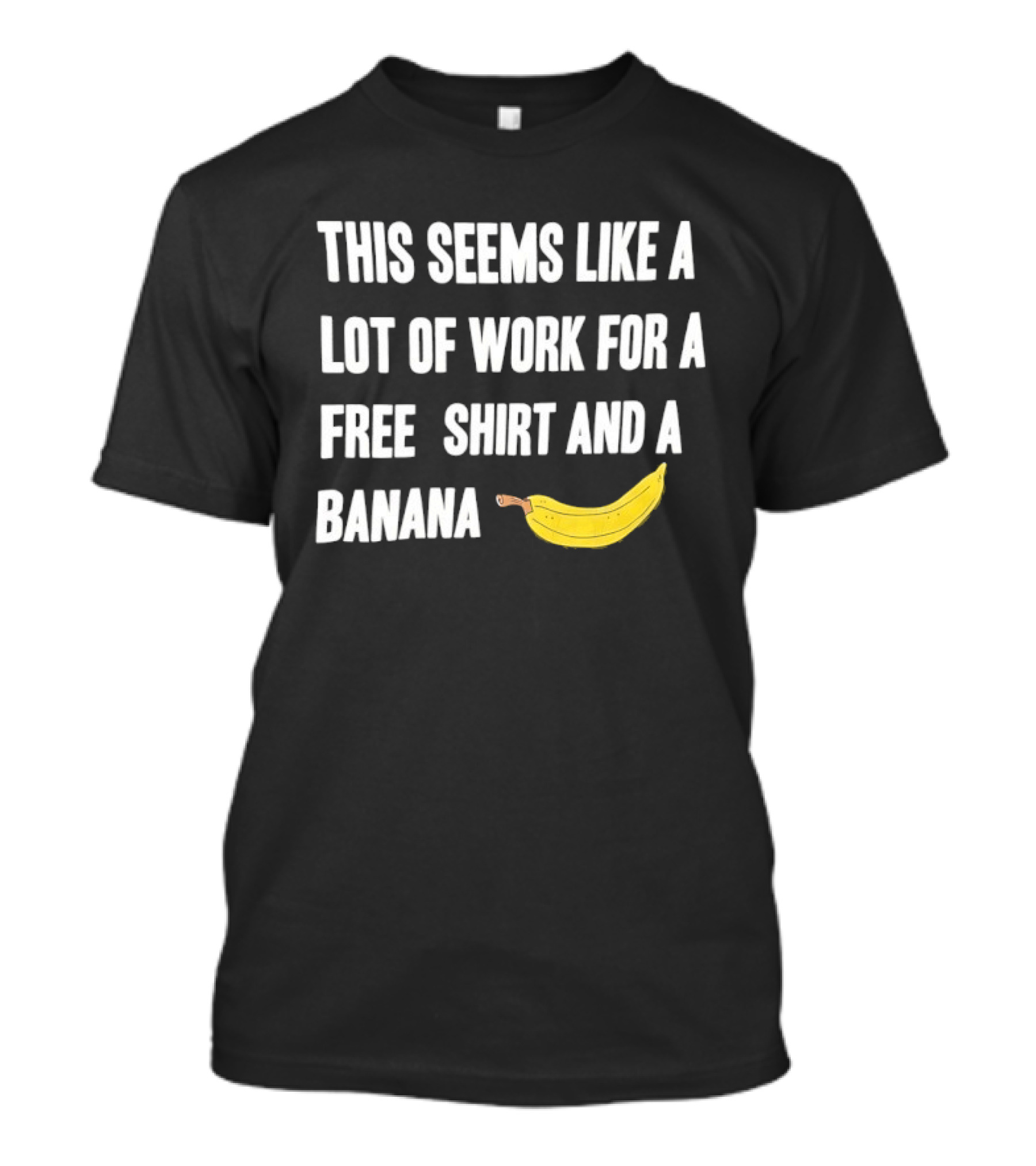 This Seems Like A Lot Of Work For A Free And A Banana T-Shirt