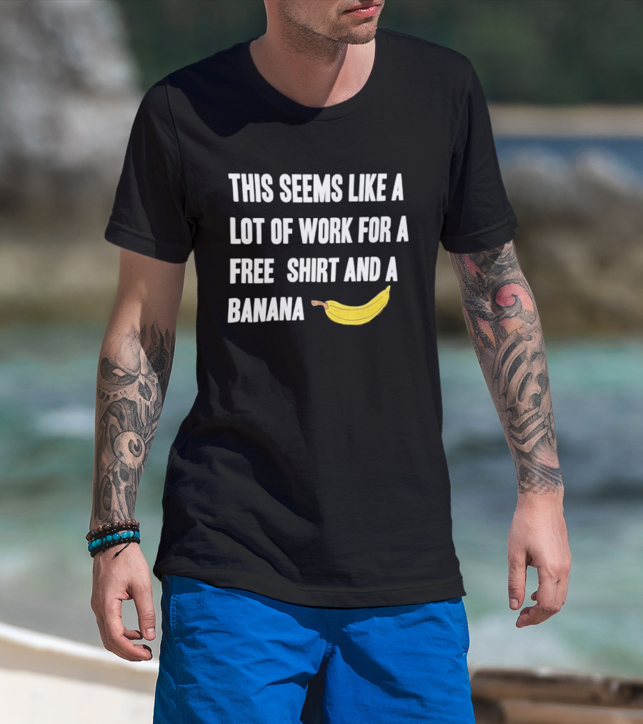 This Seems Like A Lot Of Work For A Free And A Banana T-Shirt