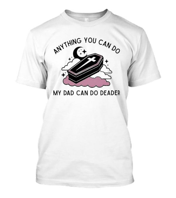 Anything You Can Do My Dad Can Do Deader Coffin Moon And Stars T-Shirt