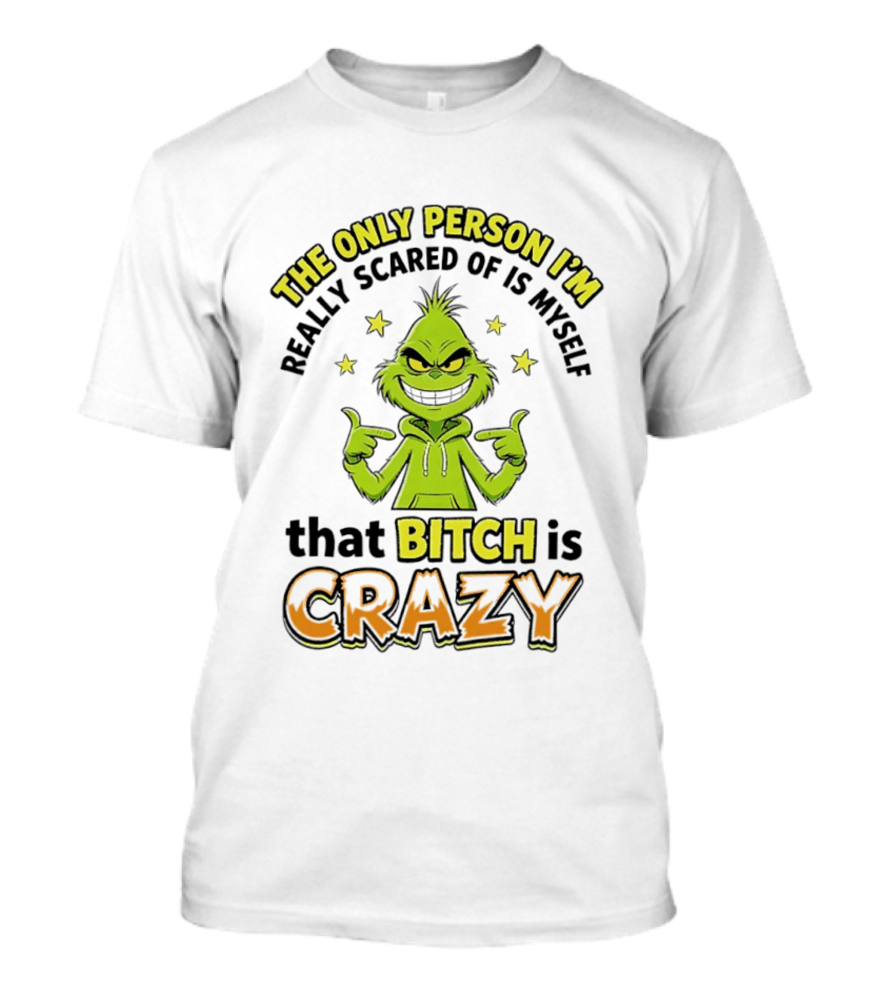 The Only Person I'm Really Scared Of Is Myself That Bitch Is Crazy Grinch T-Shirt