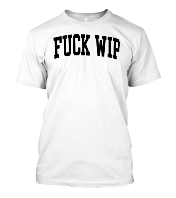 Fuck Wip T-Shirt