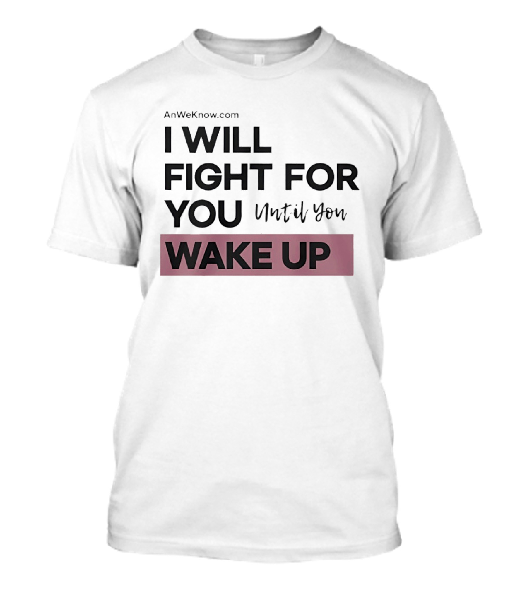 AnWeKnow.com I Will Fight For You Until You Wake Up T-Shirt