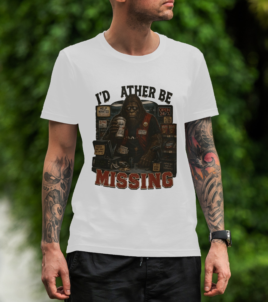 I'd Rather Be Missing Funny Bigfoot Gas Station Clerk Humor T-Shirt